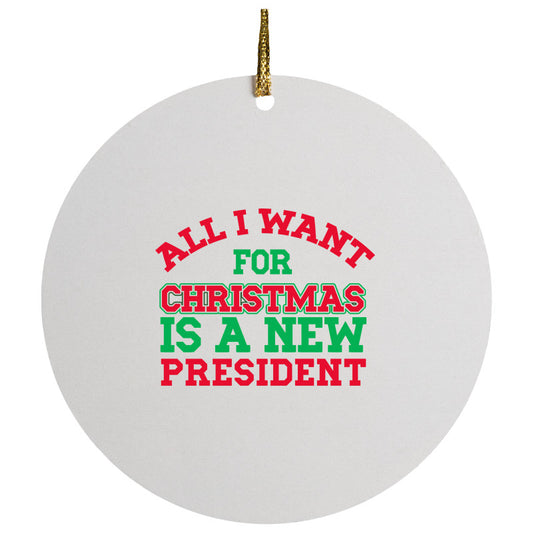 All I Want For Christmas Is A New President Christmas Ceramic Circle Ornament