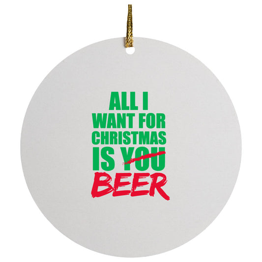 All I want For Christmas Beer Christmas Ceramic Circle Ornament