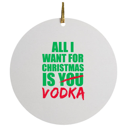 All I Want Vodka Christmas Ceramic Circle Ornament